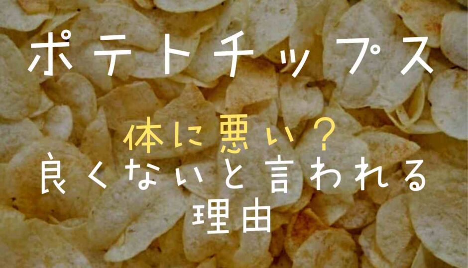 ポテトチップスが体に悪い？良くないと言われる理由