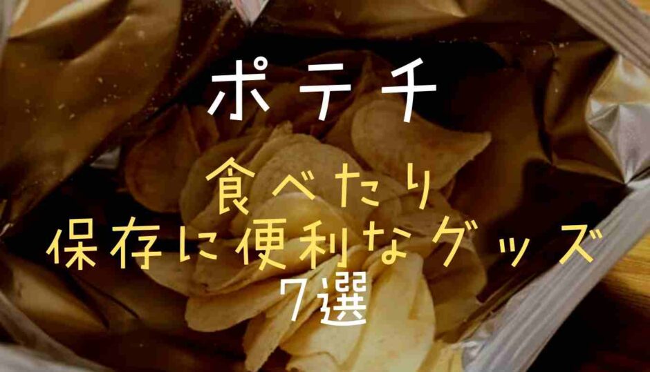 ポテチ食べたり保存に便利なグッズ7選